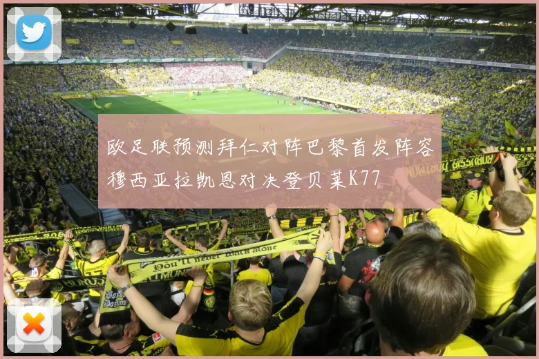 欧足联预测拜仁对阵巴黎首发阵容穆西亚拉凯恩对决登贝莱K77