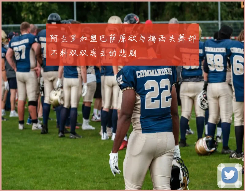 阿圭罗加盟巴萨原欲与梅西共舞却不料双双离去的悲剧