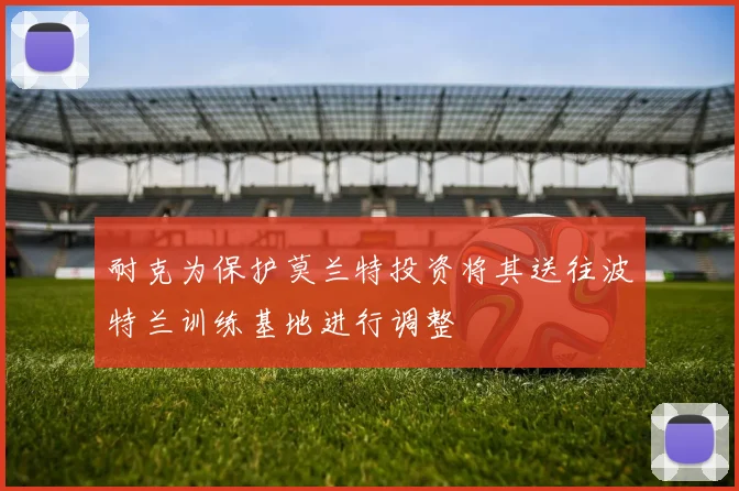 耐克为保护莫兰特投资将其送往波特兰训练基地进行调整