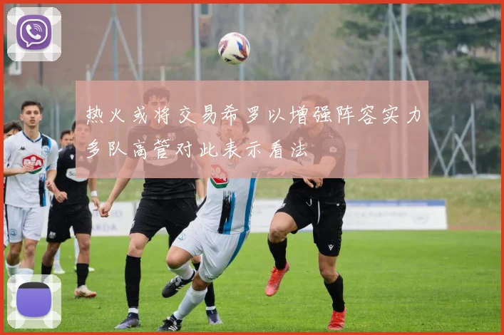 热火或将交易希罗以增强阵容实力多队高管对此表示看法